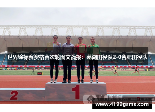 世界锦标赛资格赛次轮图文战报：芜湖田径队2-0合肥田径队