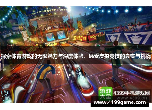 探索体育游戏的无限魅力与深度体验，感受虚拟竞技的真实与挑战