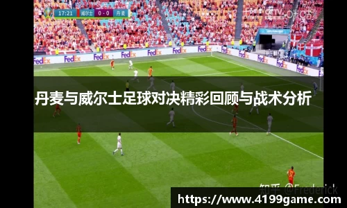 丹麦与威尔士足球对决精彩回顾与战术分析