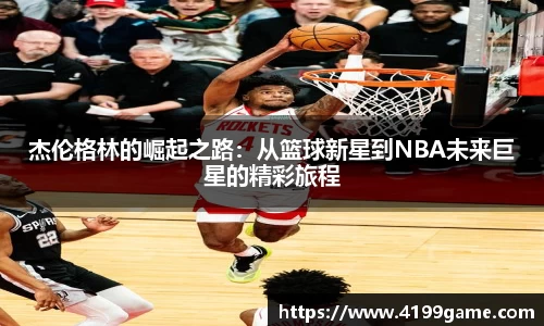 杰伦格林的崛起之路：从篮球新星到NBA未来巨星的精彩旅程